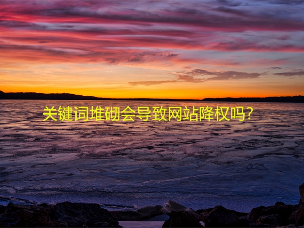 關(guān)鍵詞堆砌會(huì)導(dǎo)致網(wǎng)站降權(quán)嗎？